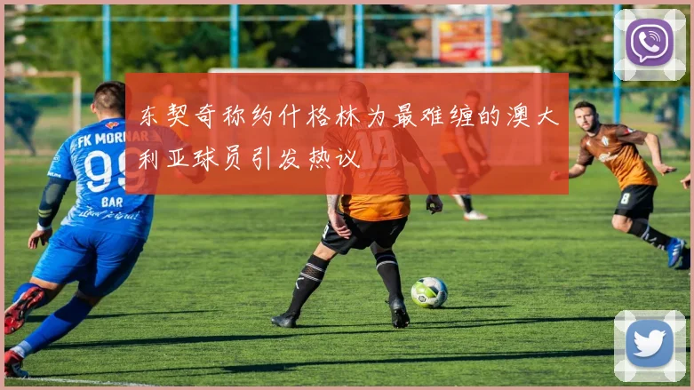 东契奇称约什格林为最难缠的澳大利亚球员引发热议