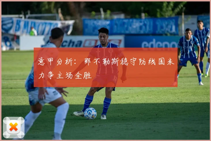 意甲分析：那不勒斯稳守防线国米力争主场全胜
