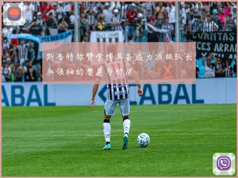 斯洛特称赞索博具备成为顶级队长和领袖的潜质与特质