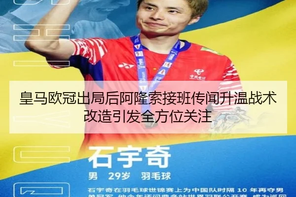 皇马欧冠出局后阿隆索接班传闻升温战术改造引发全方位关注 - kaiyun